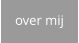 over mij